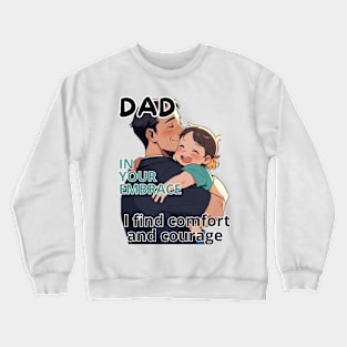 Father's day, In your embrace, I find comfort and courage! Father's gifts, Dad's Day gifts, father's day gifts. Crewneck Sweatshirt